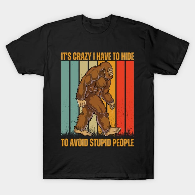 it's crazy i have to hide to avoid stupid people funny bigfoot T-Shirt by Drawab Designs